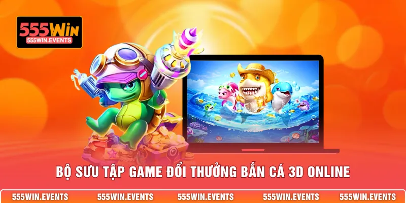 Bộ sưu tập game đổi thưởng bắn cá 3d online