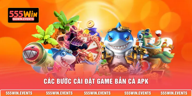 Các bước cài đặt game bắn cá apk