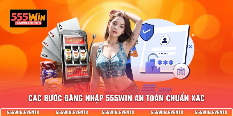 Các bước đăng nhập 555WIN an toàn chuẩn xác