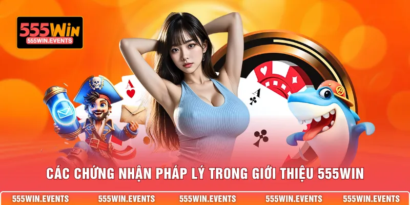 Các chứng nhận pháp lý trong giới thiệu 555WIN
