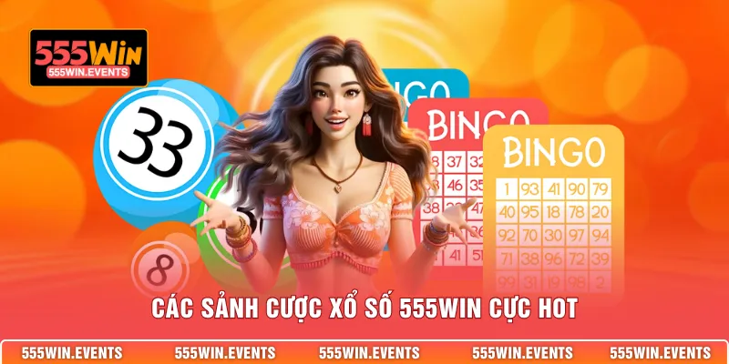 Các sảnh cược xổ số 555WIN cực hot