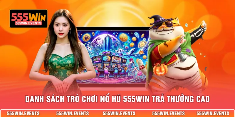 Danh sách trò chơi nỗ hũ 555WIN trả thưởng cao