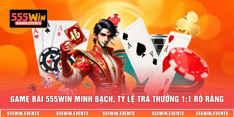 Game bài 555WIN minh bạch, tỷ lệ trả thưởng 1:1 rõ ràng