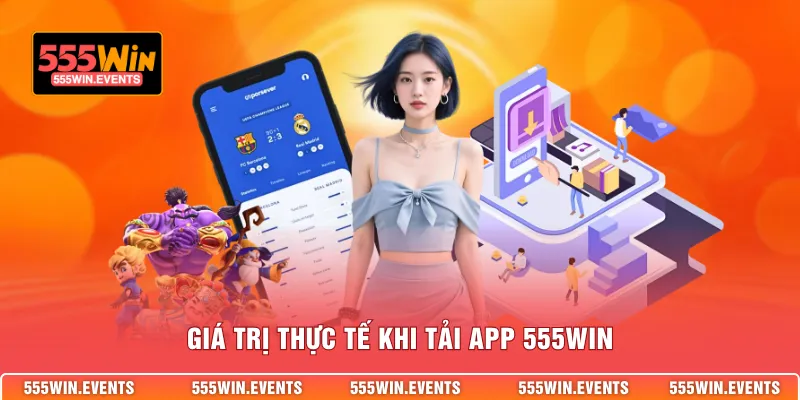 Giá trị thực tế khi tải app 555WIN