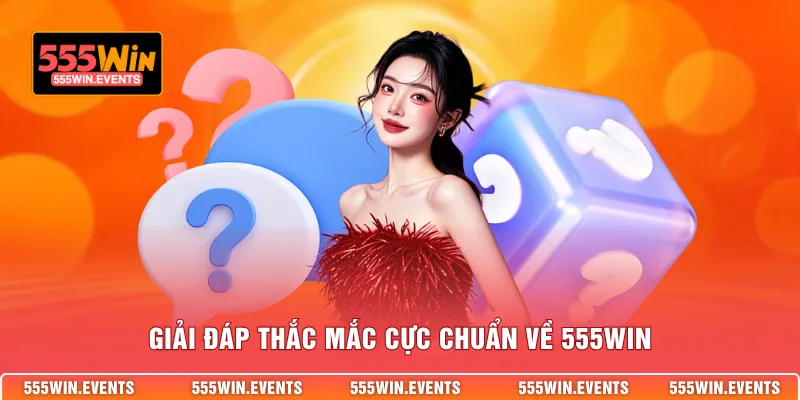 Giải đáp thắc mắc cực chuẩn về 555WIN