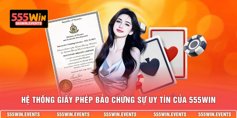 Hệ thống giấy phép bảo chứng sự uy tín của 555WIN