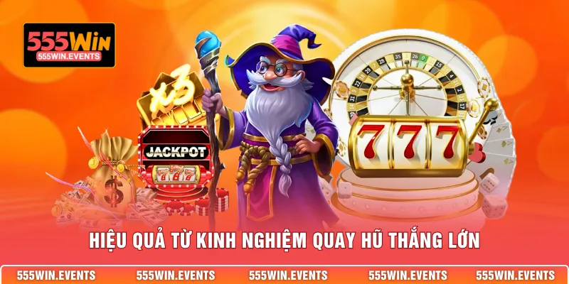 Hiệu quả từ kinh nghiệm quay hũ thắng lớn