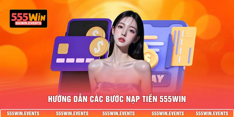Hướng dẫn các bước nạp tiền 555WIN