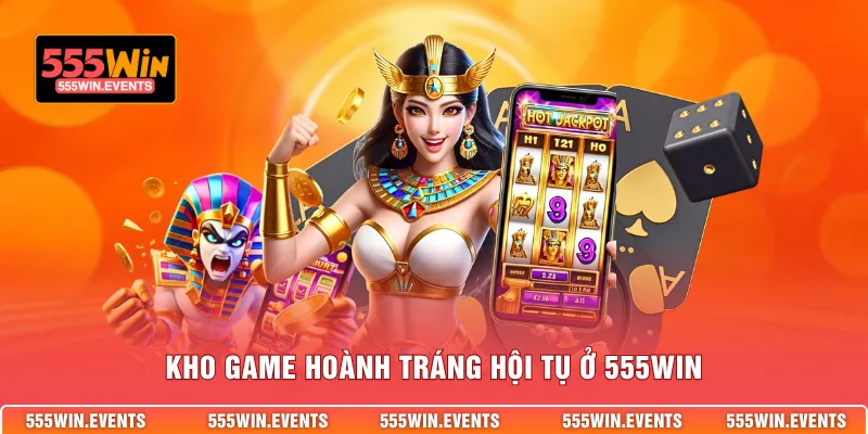Kho game hoành tráng hội tụ ở 555WIN