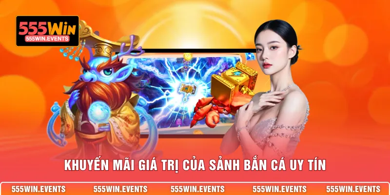 Khuyến mãi giá trị của sảnh bắn cá uy tín