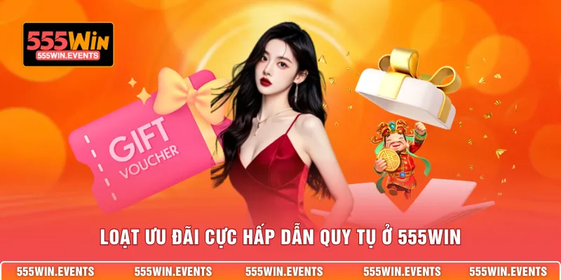 Loạt ưu đãi cực hấp dẫn quy tụ ở 555WIN