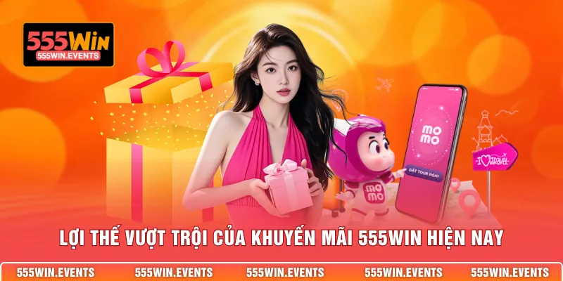 Lợi thế vượt trội của khuyến mãi 555WIN hiện nay