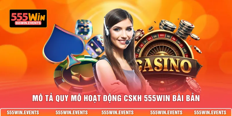 Mô tả quy mô hoạt động CSKH 555WIN bài bản