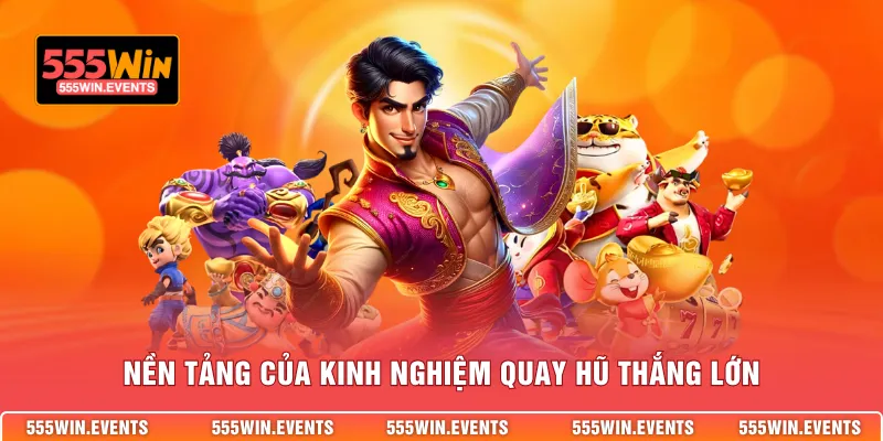 Nền tảng của kinh nghiệm quay hũ thắng lớn