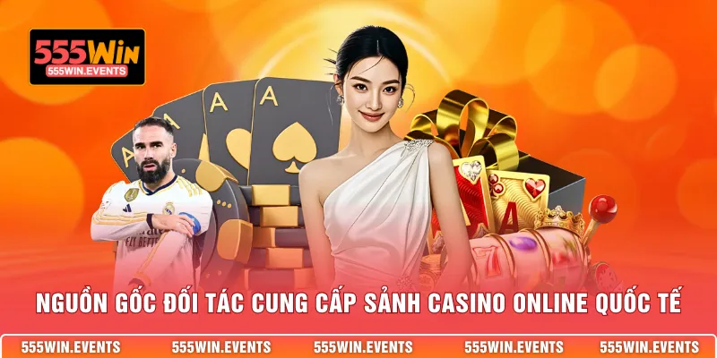 Nguồn gốc đối tác cung cấp sảnh casino online quốc tế