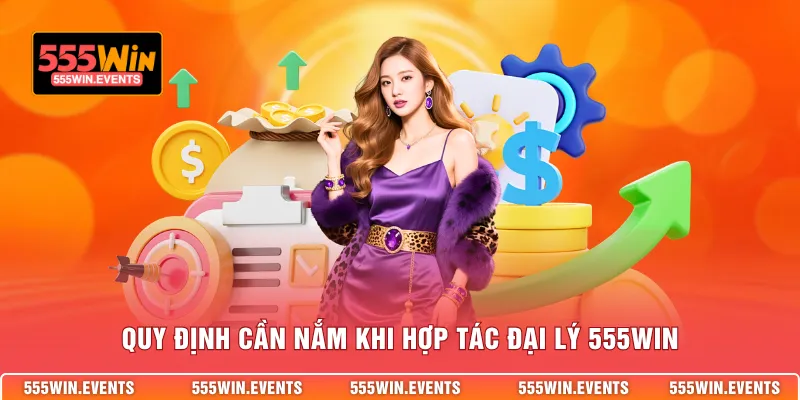 Quy định cần nắm khi hợp tác đại lý 555WIN