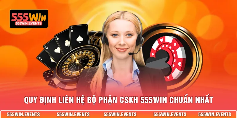 Quy định liên hệ bộ phận CSKH 555WIN chuẩn nhất