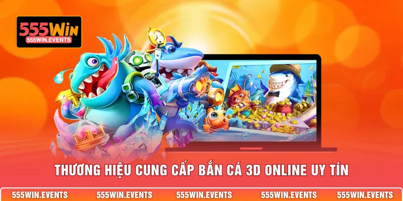 Thương hiệu cung cấp bắn cá 3d online uy tín