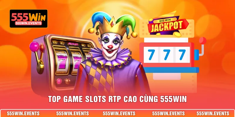 Top game slots RTP cao cùng 555WIN