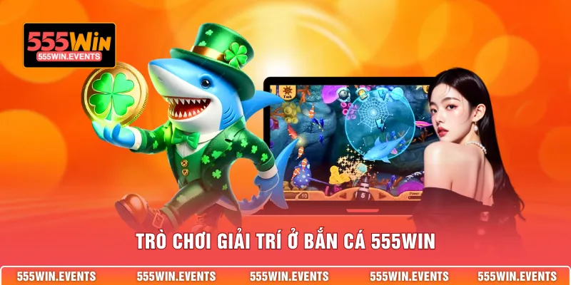 Trò chơi giải trí ở Bắn cá 555WIN