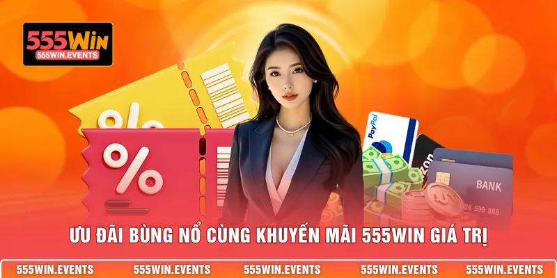 Ưu đãi bùng nổ cùng khuyến mãi 555WIN giá trị